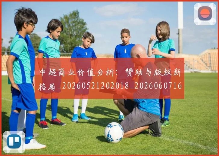 中超商业价值分析:赞助与版权新格局_20260521202018_20260607160734
