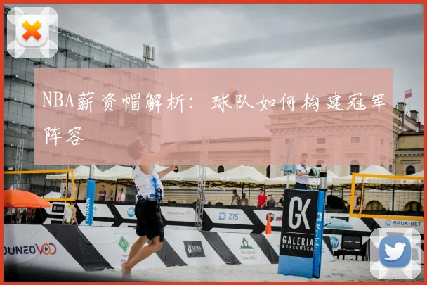 NBA薪资帽解析:球队如何构建冠军阵容