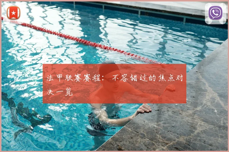 法甲联赛赛程：不容错过的焦点对决一览