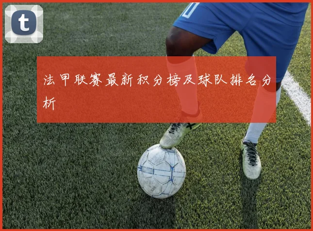 法甲联赛最新积分榜及球队排名分析